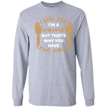 Handful T-shirt I Know that I'm Handful But That's Why You Have Two Hands Sport Grey