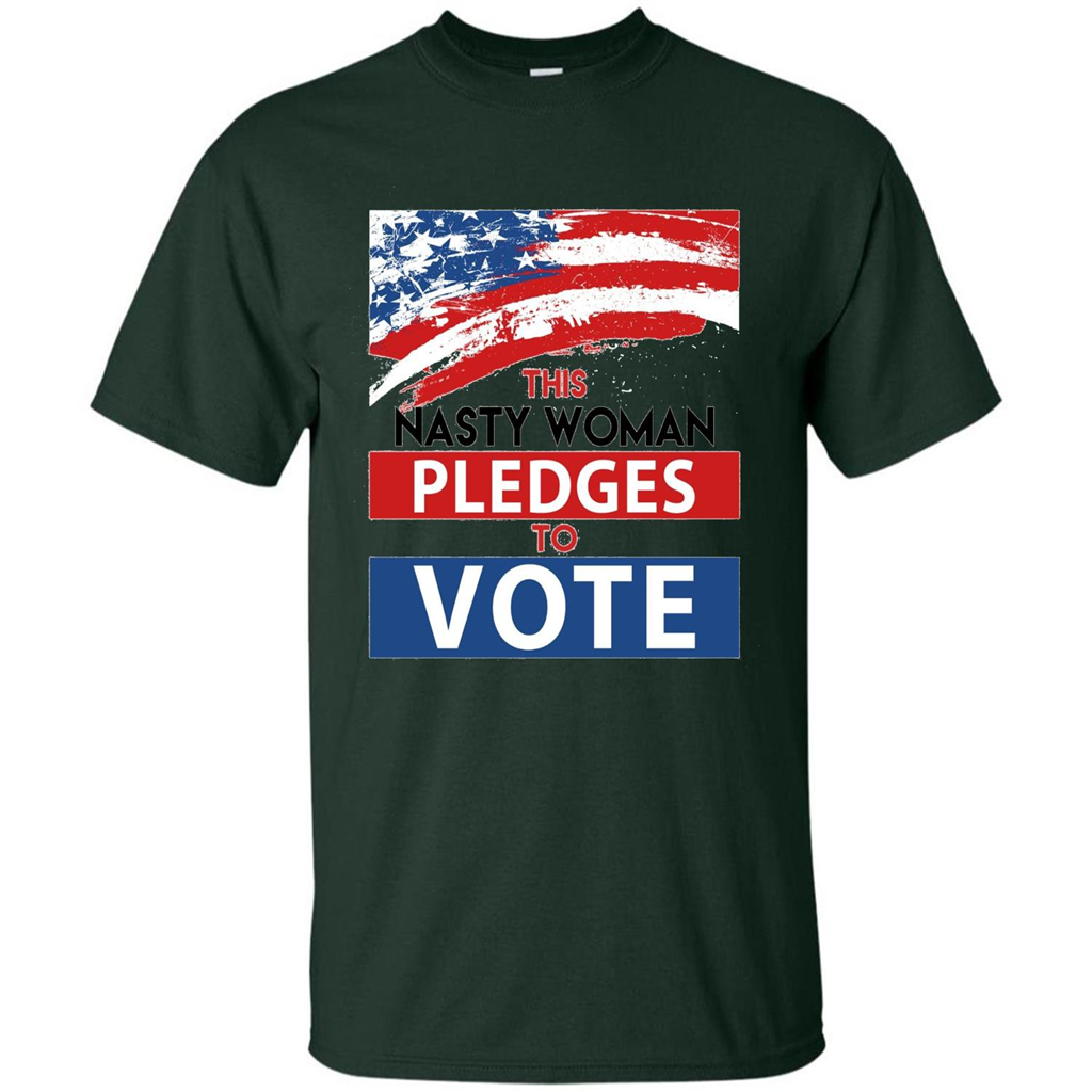 This Nasty Woman Vote Pledges To Vote T-shirt Forest Green