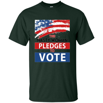 This Nasty Woman Vote Pledges To Vote T-shirt Forest Green