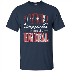 Fantasy Football Commissioner I'm Kind Of A Big Deal T-shirt