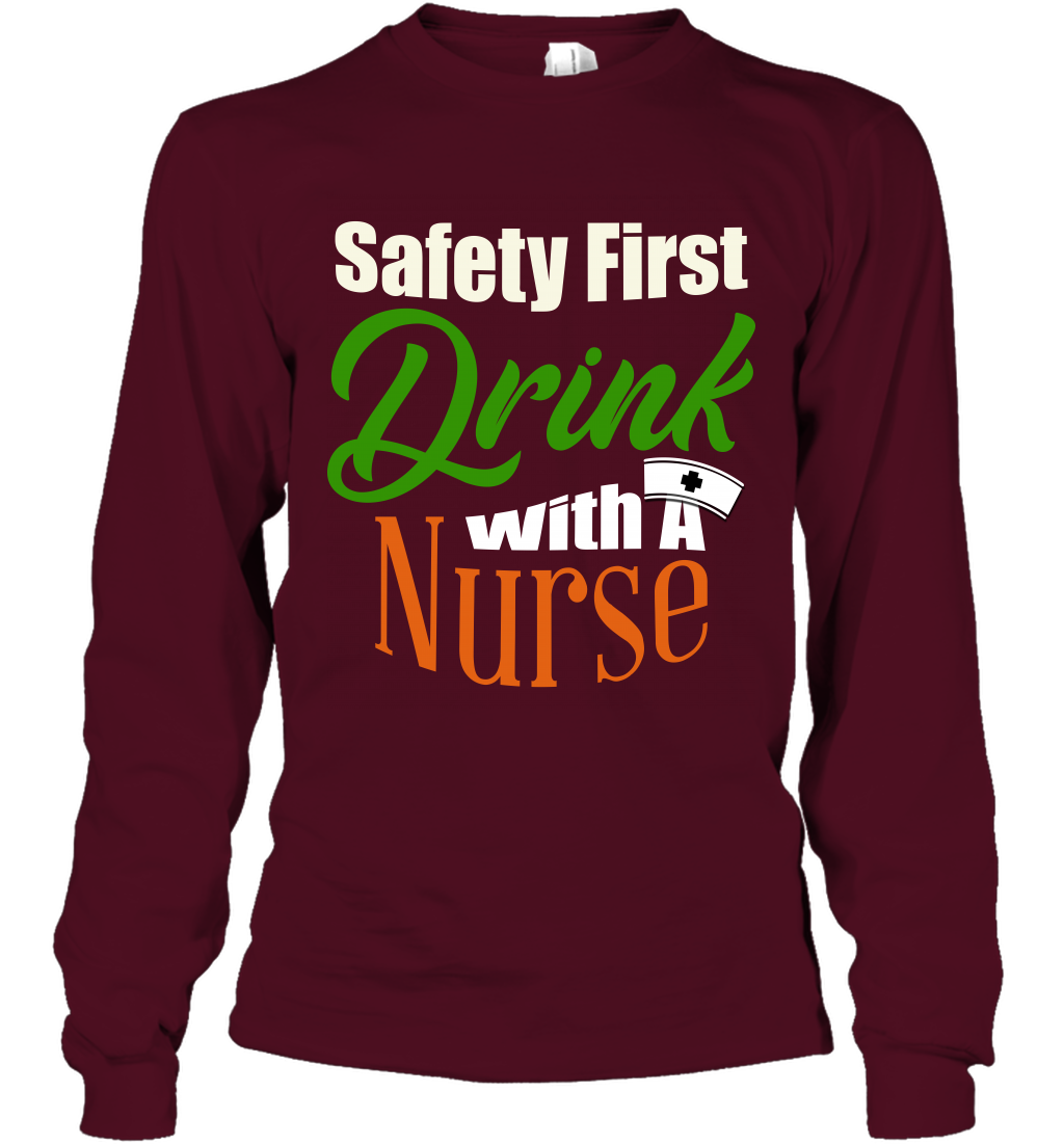 Safety First Drink With A Nurse Saint Patricks Day Shirt Long Sleeve T-Shirt Maroon
