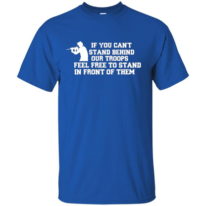If You Can't Stand Behind Our Troops Feel Free To Stand In Front Of Them T-shirt Royal