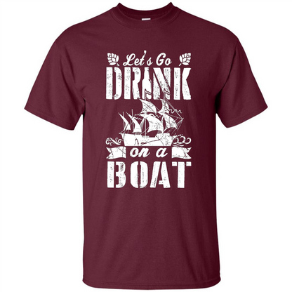 Funny Let's Go Drink On A Boat T-shirt Maroon