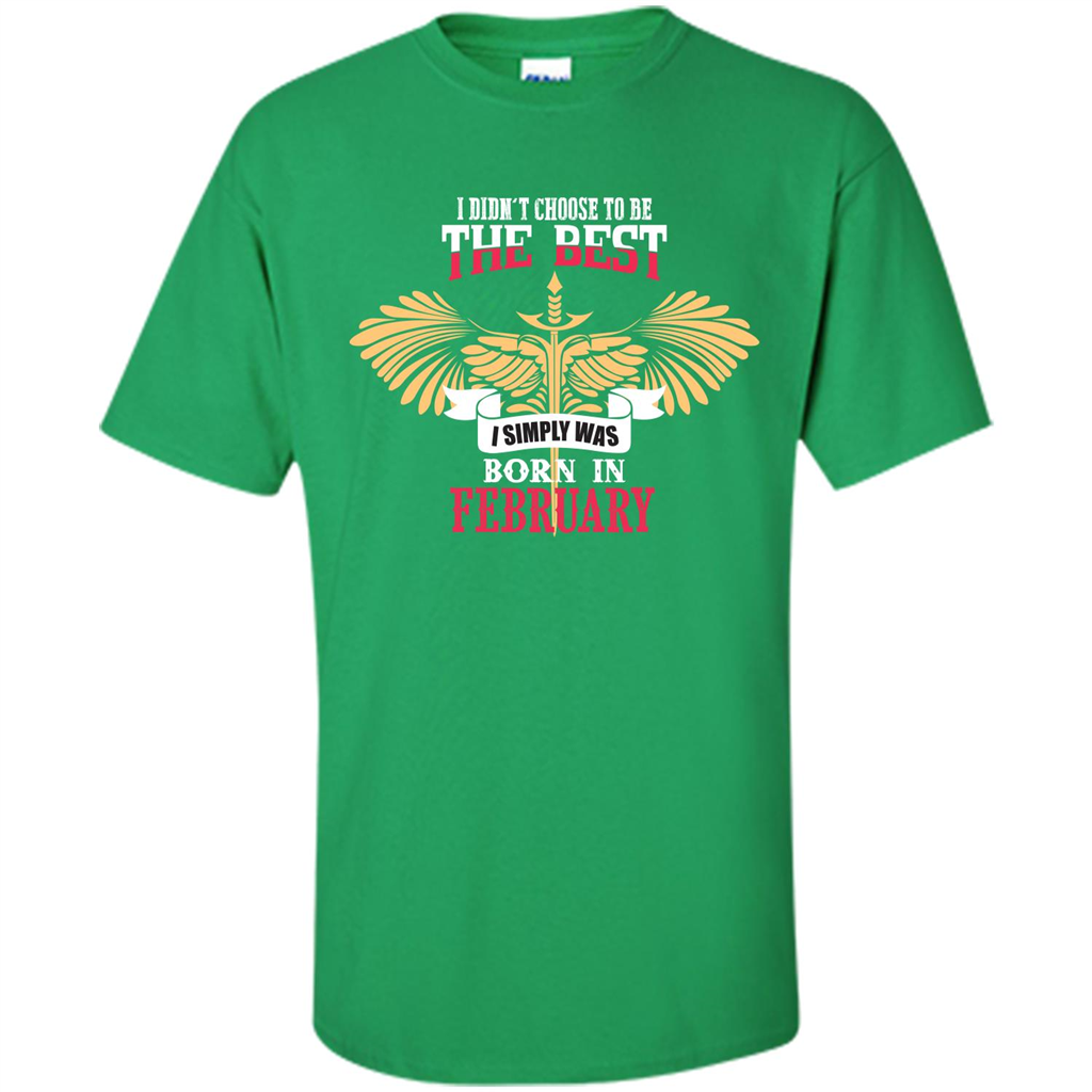 February. I Didnäó»t Choose To Be The Best I Simply Was Born In February T-shirt Irish Green