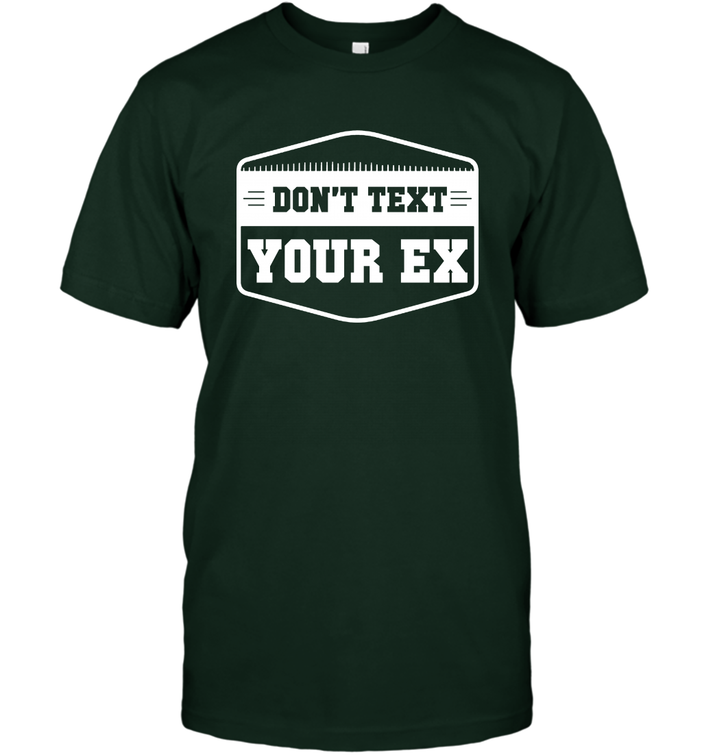 Don't Text Your Ex Best Quotes Shirt T-Shirt T-Shirt Forest Green