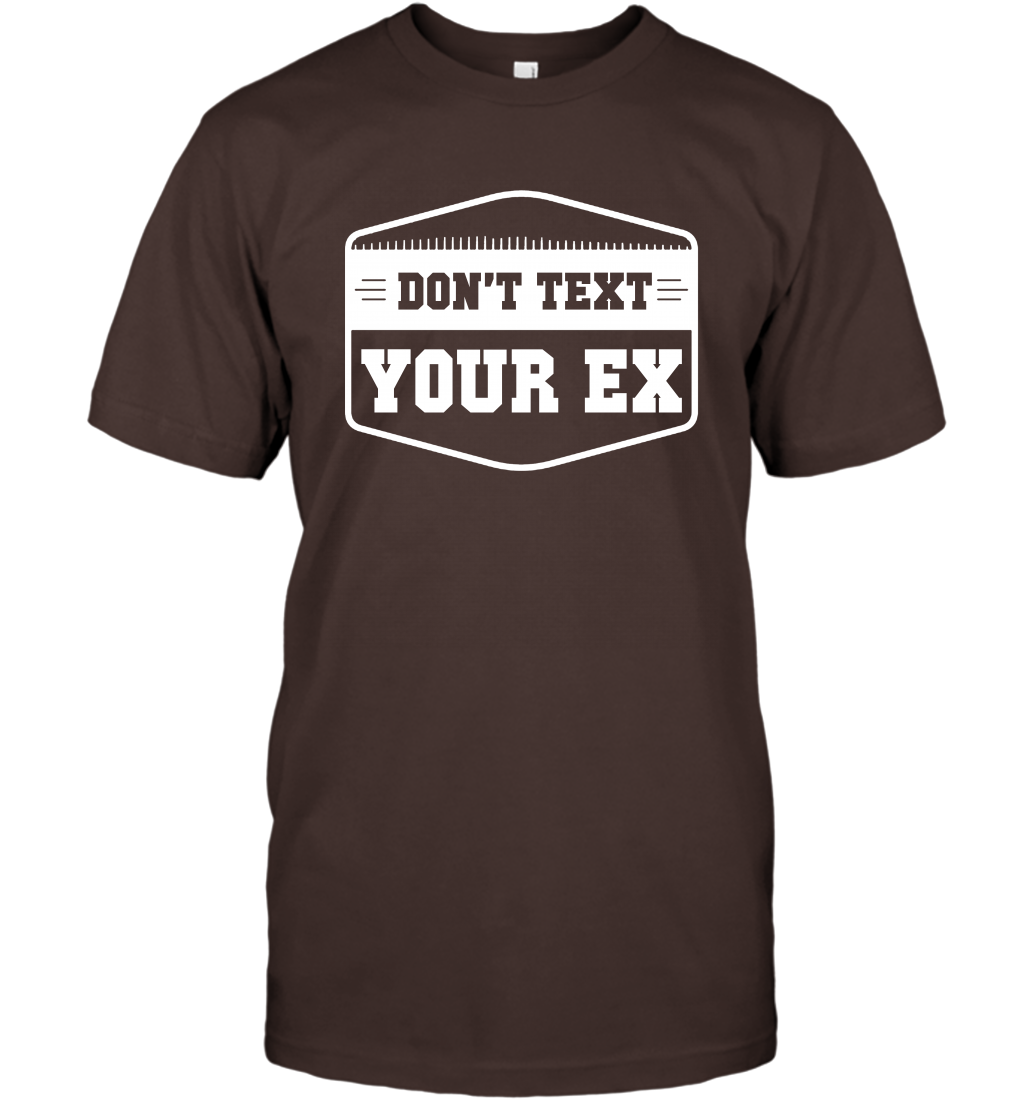 Don't Text Your Ex Best Quotes Shirt T-Shirt T-Shirt Dark Chocolate