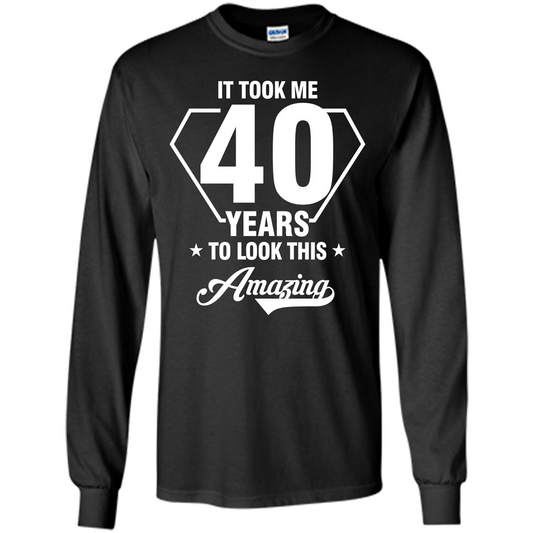 Birthday Gift T-shirt It Took Me 40 Years To Look This Amazing Black