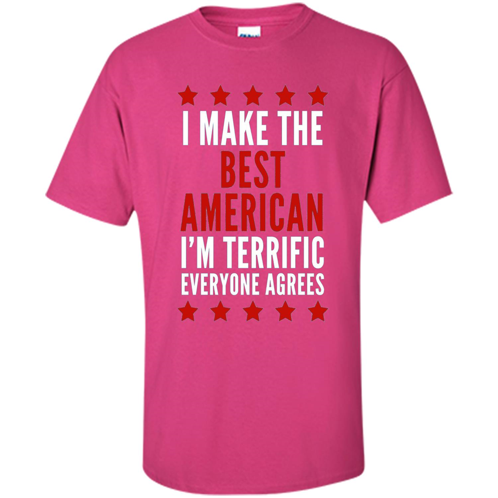 I Make The Best American T-Shirt I'm Terrific Everyone Agrees Heliconia