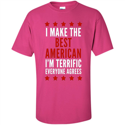I Make The Best American T-Shirt I'm Terrific Everyone Agrees Heliconia