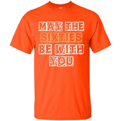 Birthday Gift T-shirt May The Sixties Be With You T-shirt Orange