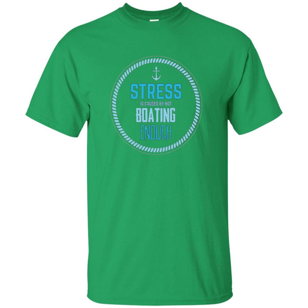 Stress Is Caused By Not Boating Enough Sailing T-Shirt Irish Green