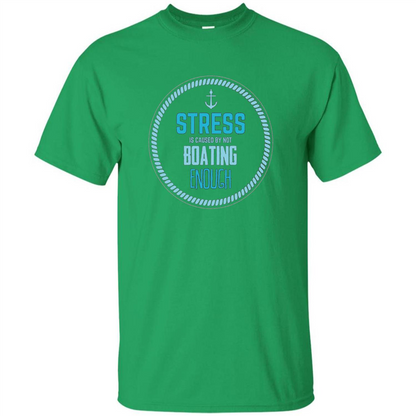 Stress Is Caused By Not Boating Enough Sailing T-Shirt Irish Green