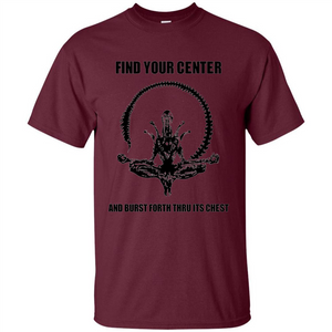 Find Your Center And Burst Forth Thru Its Chest T-shirt