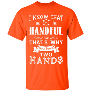 Motivation T-shirt I Know That I’m A Handful T-shirt