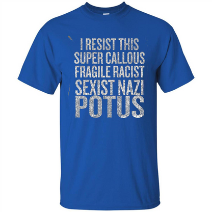 I Resist This Super Callous Fragile Racist Sexist Nazi Potus T-shirt Royal