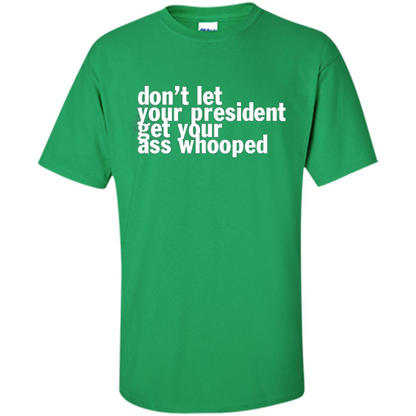 Don't Let Your President Get Your Ass Whooped T-shirt Irish Green