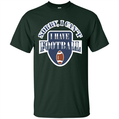 Football T-shirt Sorry, I Can't I Have Football Forest Green