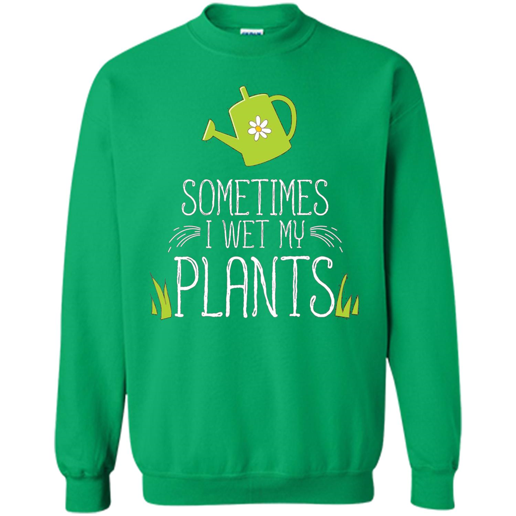 Sometimes I Wet My Plants T-shirt Funny Garden Planters T-shirt