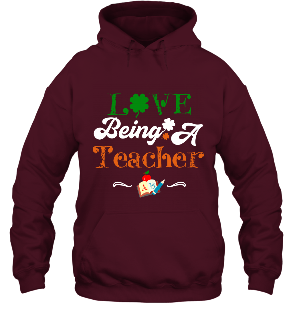 Love Being A Teacher Saint Patricks Day Shirt Hoodie Maroon