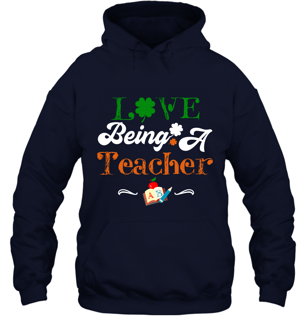 Love Being A Teacher Saint Patricks Day Shirt Hoodie Navy