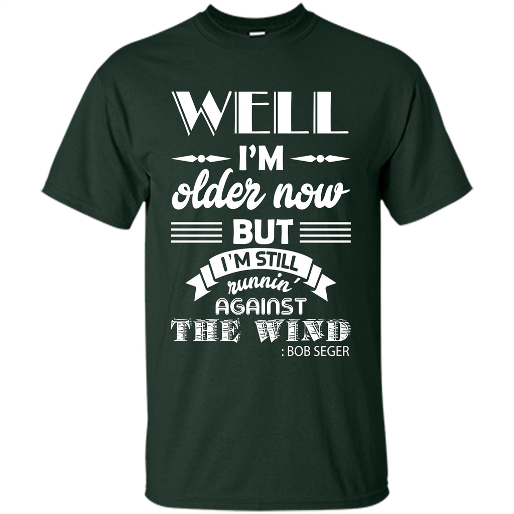 IŠ—Èm Older Now But IŠ—Èm Still RunninŠ—È Against The Wind T-shirt Forest Green