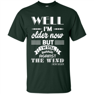 IŠ—Èm Older Now But IŠ—Èm Still RunninŠ—È Against The Wind T-shirt
