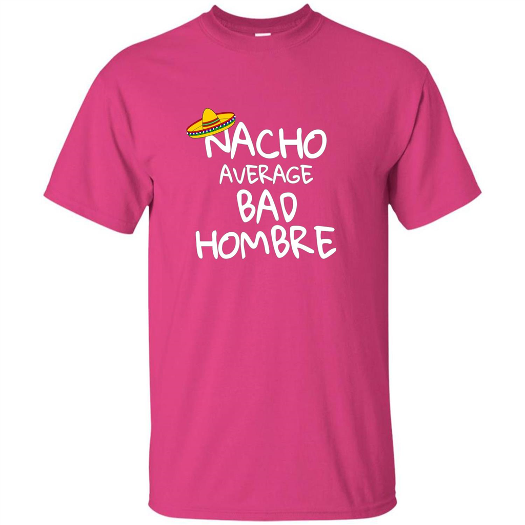 Nacho Average Bad Hombre T-shirt Sombrero T-shirt Heliconia