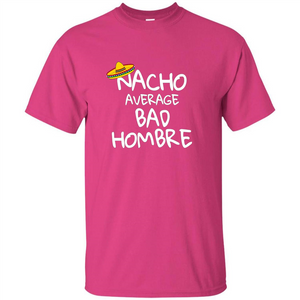 Nacho Average Bad Hombre T-shirt Sombrero T-shirt