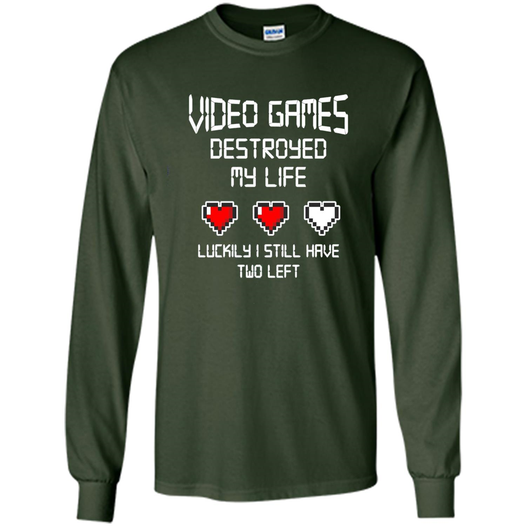 Video Games Destroyed My Life T-shirt Luckily I Still Have Two Left Forest Green