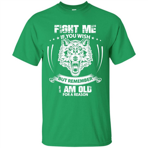 Fight Me If You Wish But Remember I Am Old For A Reason T-shirt