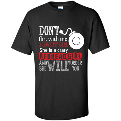 Redhead Girl T-shirt Don't Flirt With Me I Love My Girl She Is A Crazy Redhead Girl Black
