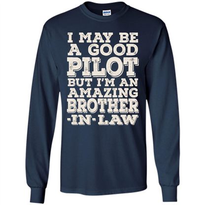 I May Be A Good Pilot But I'm An Amazing Brother-In-Law T-shirt