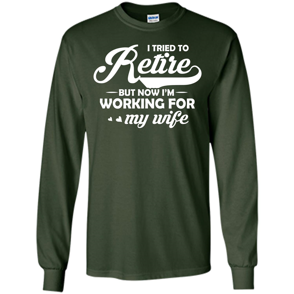Family T-shirt I Tried To Retire But Now I'm Working For My Wife Forest Green
