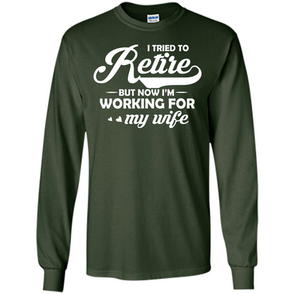 Family T-shirt I Tried To Retire But Now I'm Working For My Wife Forest Green