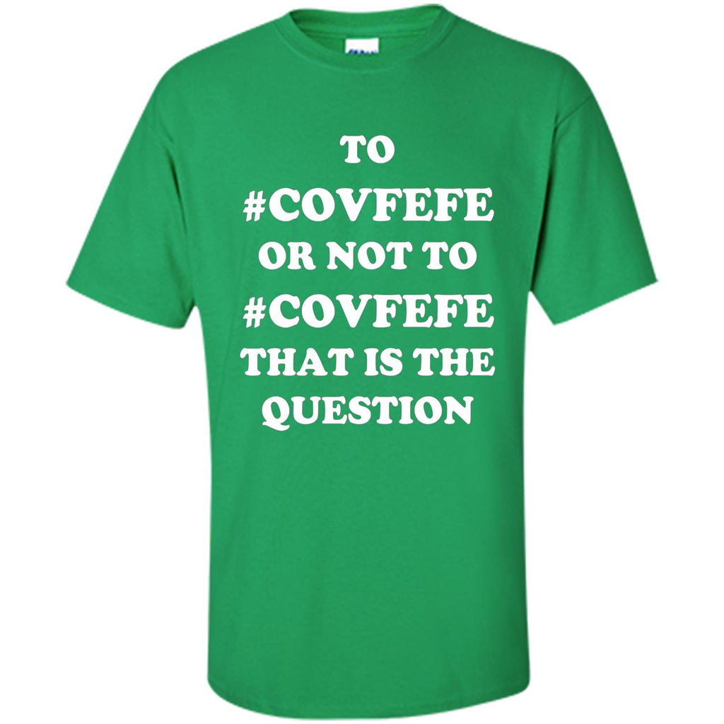 Funny Joke T-shirt American. To Covfefe Or Not To. That Is The Question Irish Green