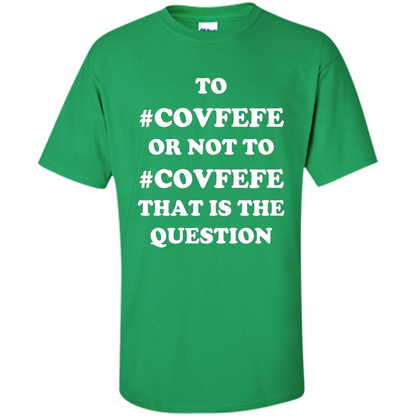 Funny Joke T-shirt American. To Covfefe Or Not To. That Is The Question Irish Green