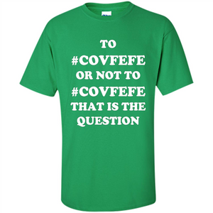 Funny Joke T-shirt American. To Covfefe Or Not To. That Is The Question