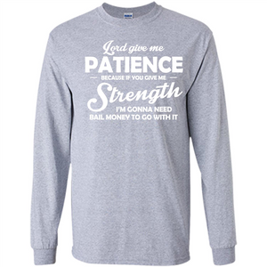 Lord Give Me Patience Because T-shirt