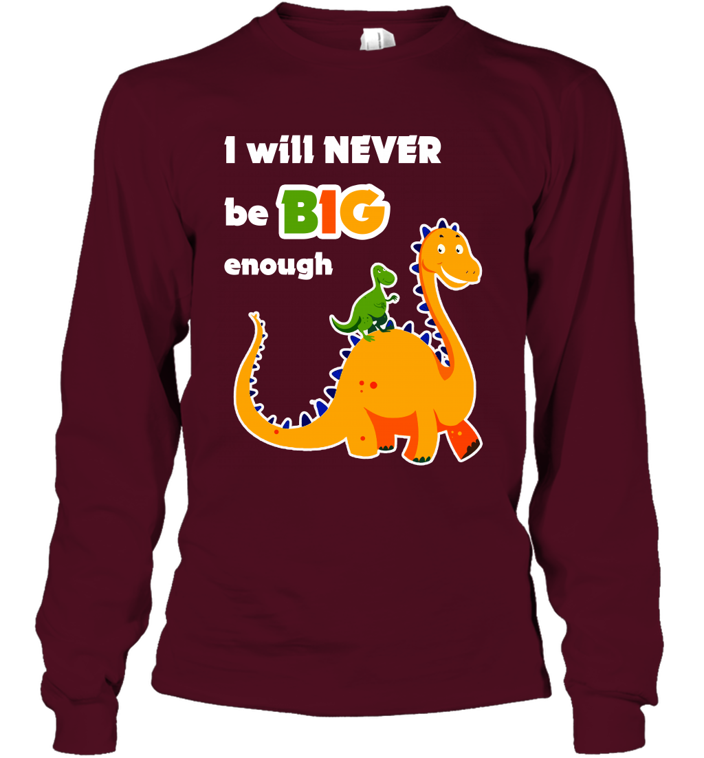 I Will Never Be Big Enough Shirt Long Sleeve T-Shirt Long Sleeve T-Shirt Maroon