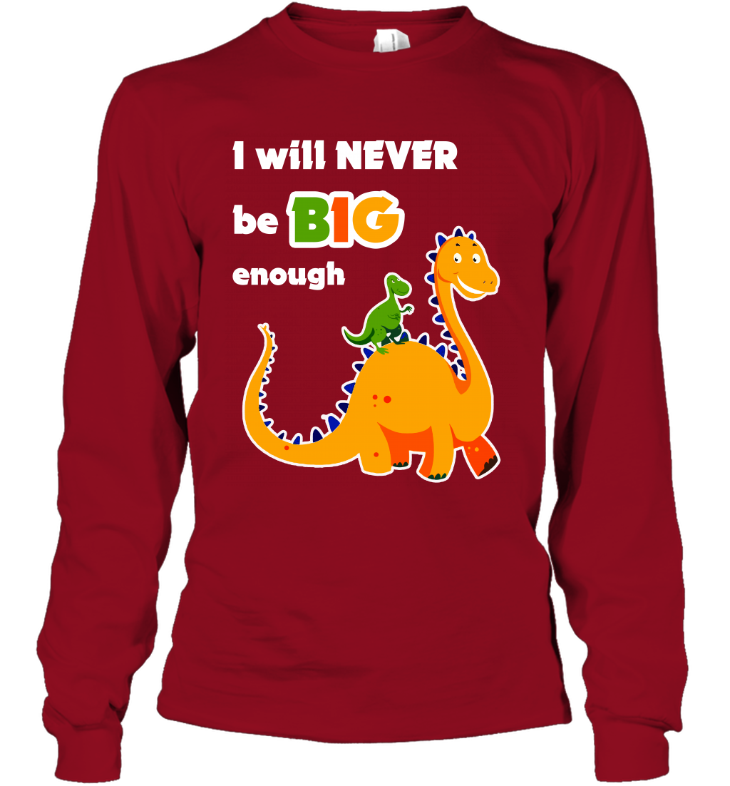 I Will Never Be Big Enough Shirt Long Sleeve T-Shirt Long Sleeve T-Shirt Cardinal Red