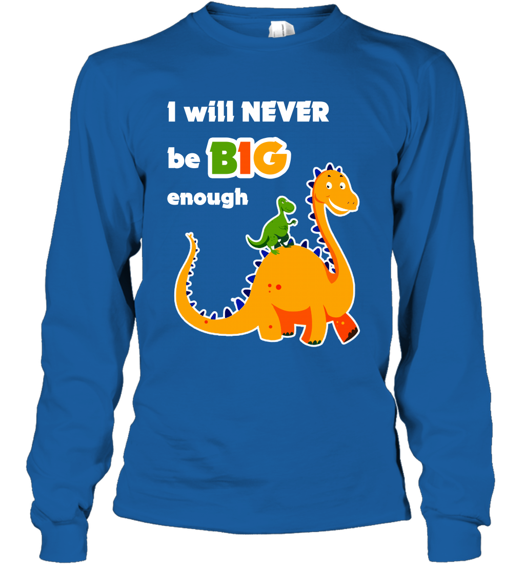 I Will Never Be Big Enough Shirt Long Sleeve T-Shirt Long Sleeve T-Shirt Royal
