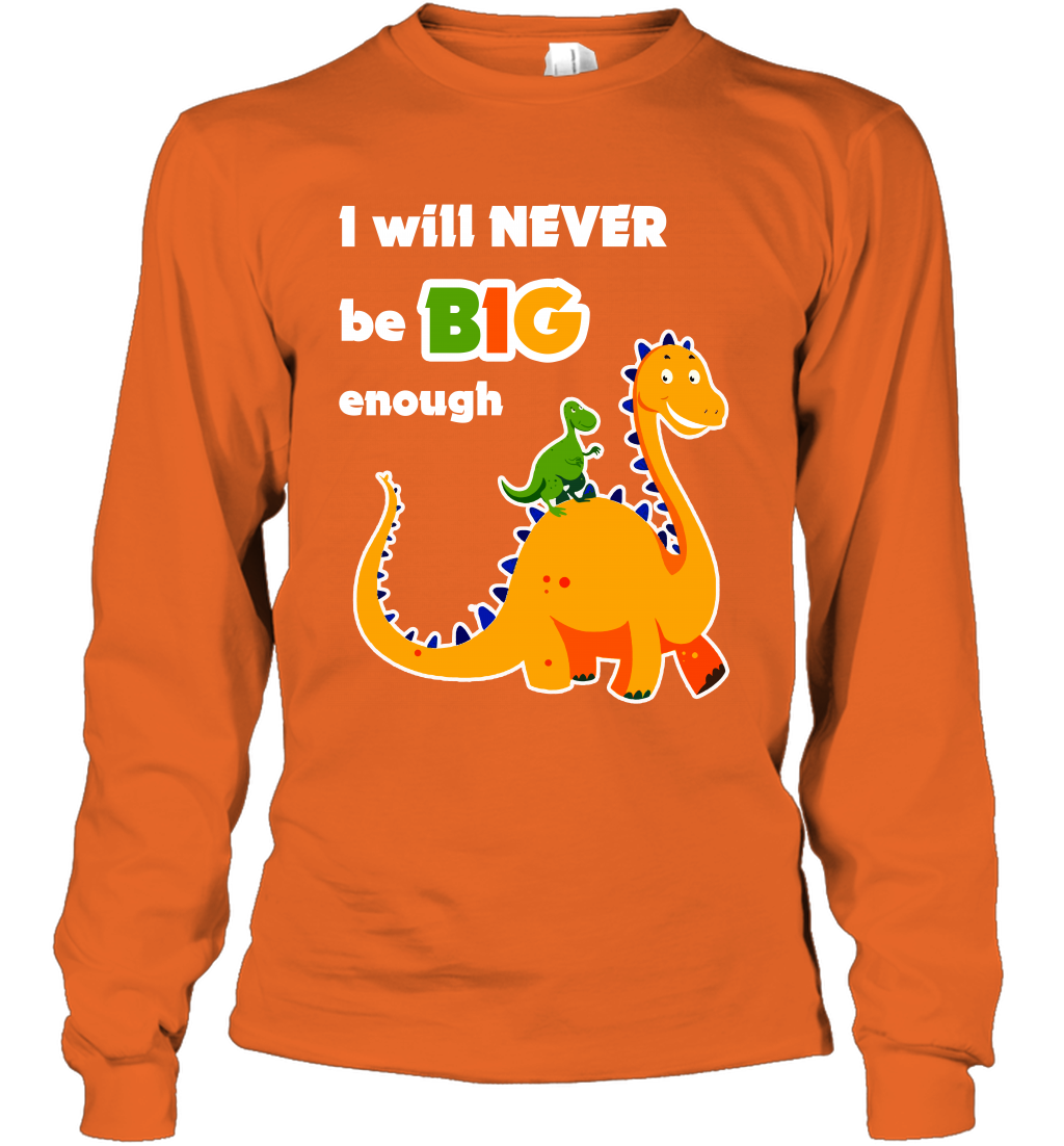I Will Never Be Big Enough Shirt Long Sleeve T-Shirt Long Sleeve T-Shirt Orange