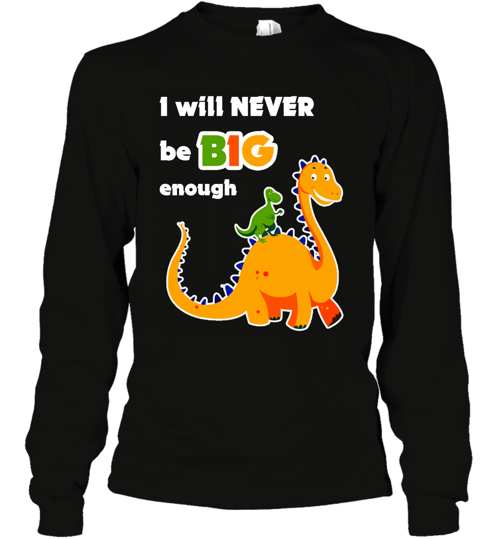 I Will Never Be Big Enough Shirt Long Sleeve T-Shirt Long Sleeve T-Shirt Black