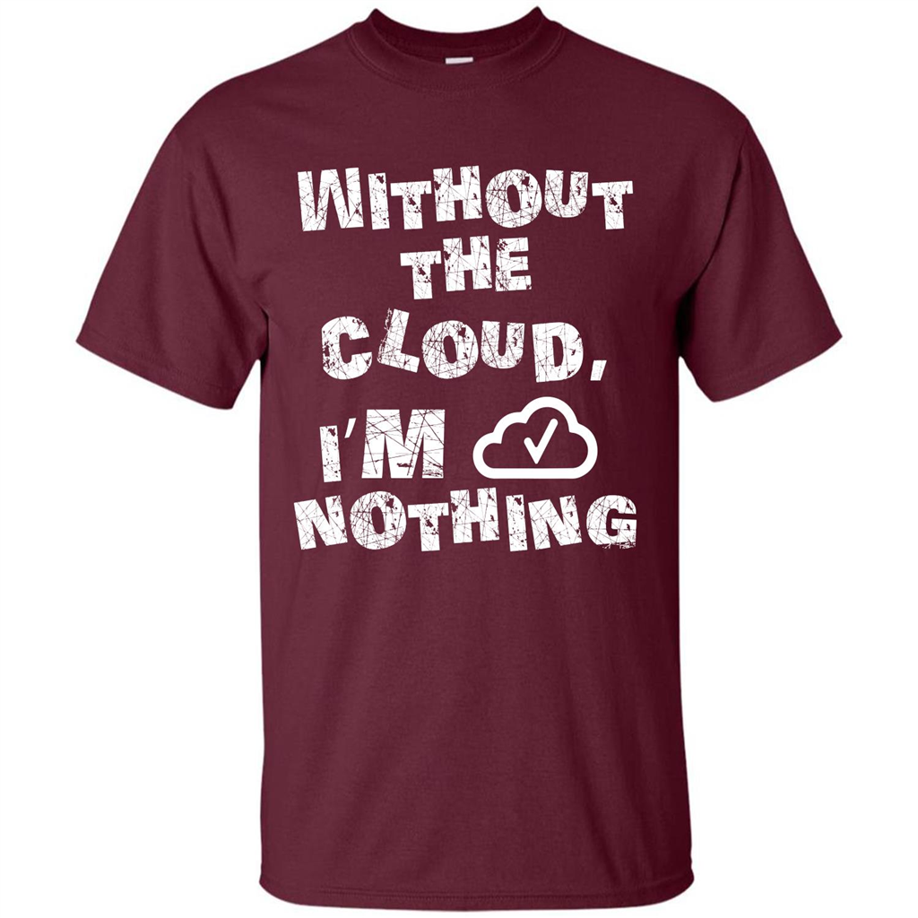 Without The Cloud I’m Nothing T-shirt Maroon