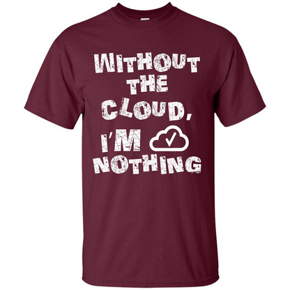 Without The Cloud I’m Nothing T-shirt Maroon