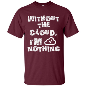 Without The Cloud I’m Nothing T-shirt