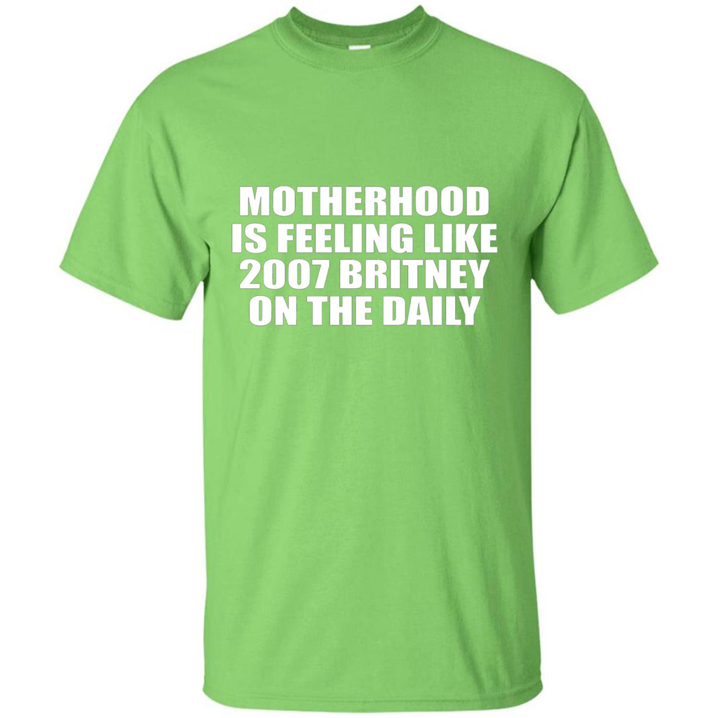 Motherhood Is Feeling Like 2007 Britney On The Daily T-shirt Lime
