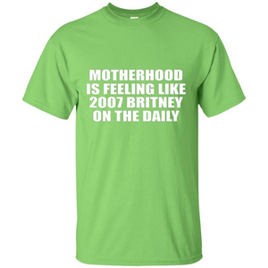Motherhood Is Feeling Like 2007 Britney On The Daily T-shirt