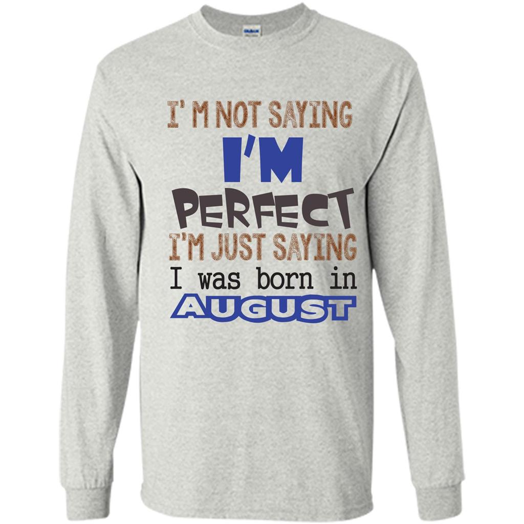 August T-shirt I'm Not Saying I Am Perfect I'm Just Saying I Was Born In August Ash