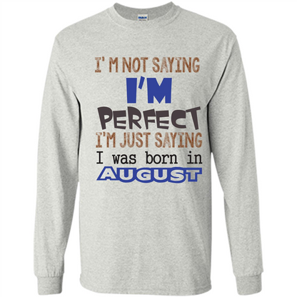 August T-shirt I'm Not Saying I Am Perfect I'm Just Saying I Was Born In August Ash